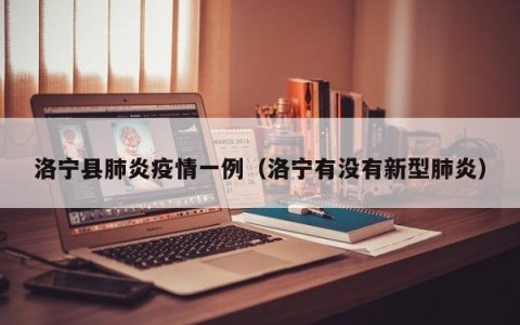 洛宁县肺炎疫情一例（洛宁有没有新型肺炎）